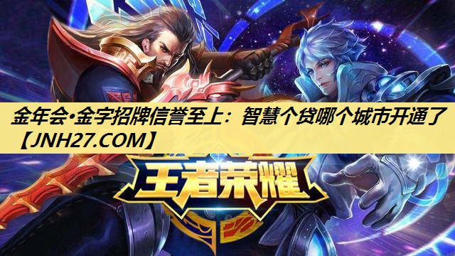 金年会·金字招牌信誉至上:智慧个贷哪个城市开通了 金年会·金字招牌信誉至上:智慧个贷哪个城市开通了
