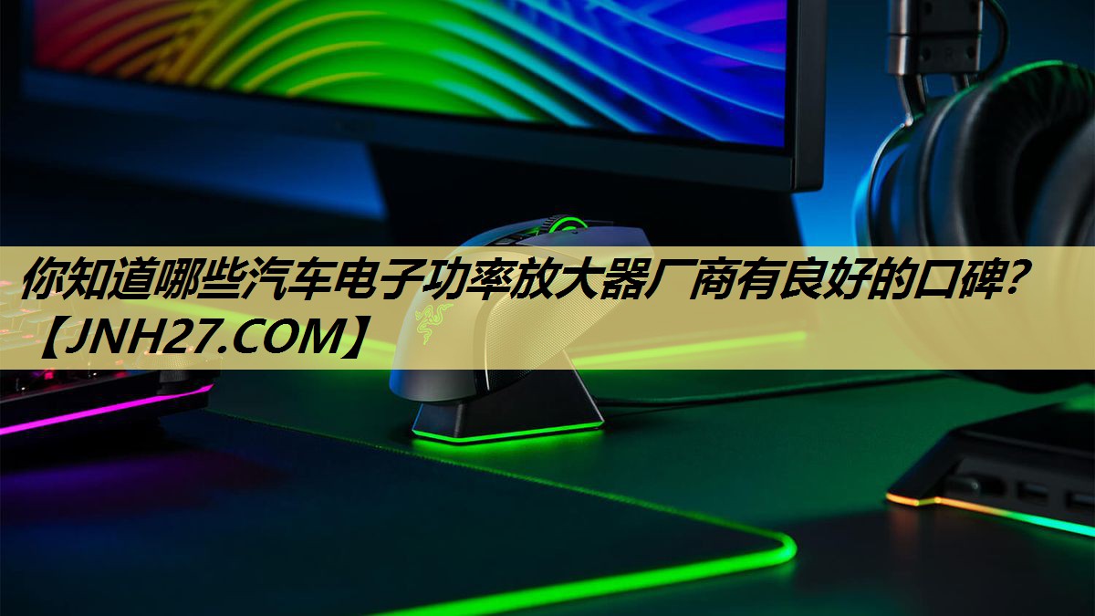 你知道哪些汽车电子功率放大器厂商有良好的口碑? 你知道哪些汽车电子功率放大器厂商有良好的口碑?