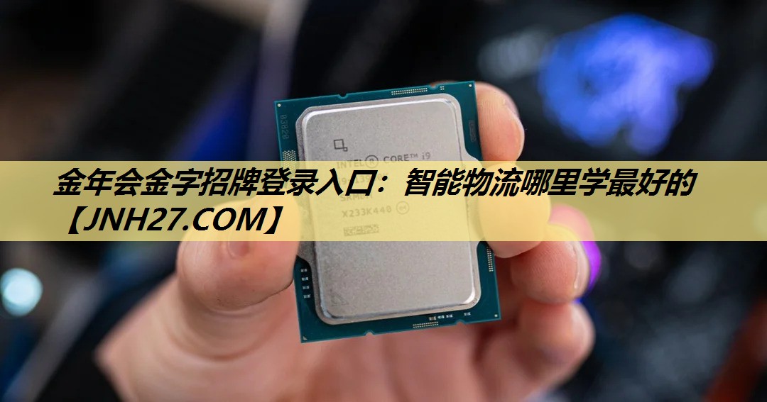 金年会金字招牌登录入口:智能物流哪里学最好的 金年会金字招牌登录入口:智能物流哪里学最好的