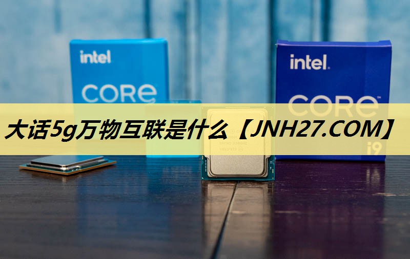 大话5g万物互联是什么 大话5g万物互联是什么