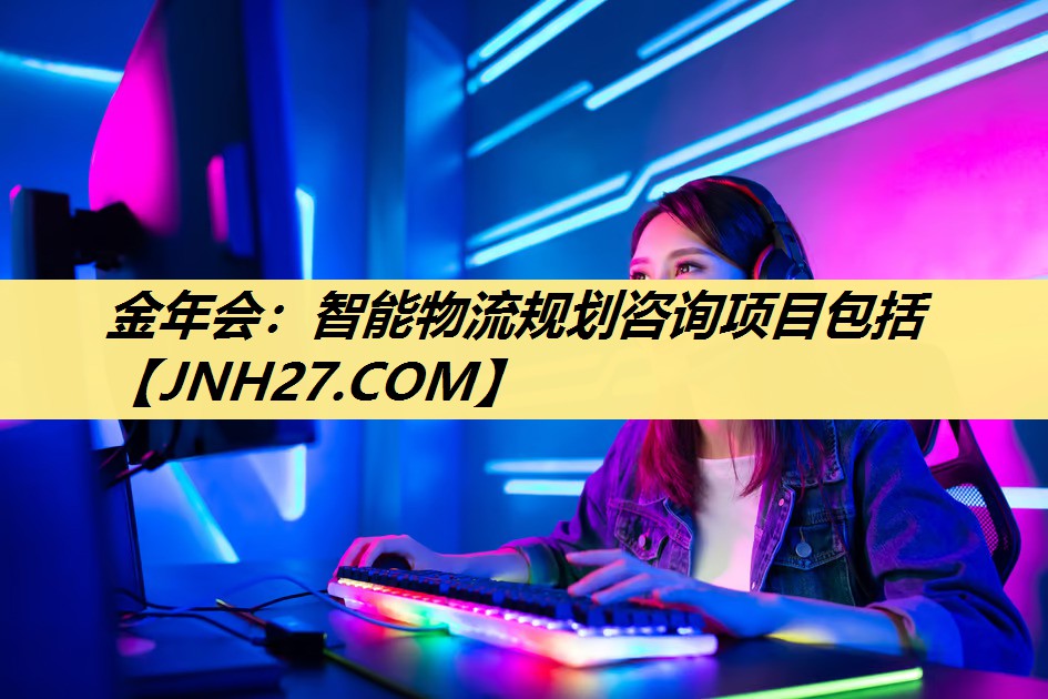 金年会:智能物流规划咨询项目包括 金年会:智能物流规划咨询项目包括