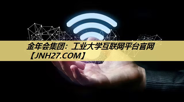 金年会集团:工业大学互联网平台官网 金年会集团:工业大学互联网平台官网