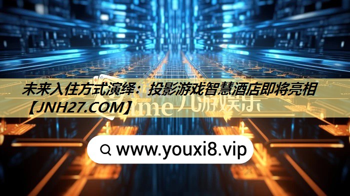未来入住方式演绎:投影游戏智慧酒店即将亮相 未来入住方式演绎:投影游戏智慧酒店即将亮相