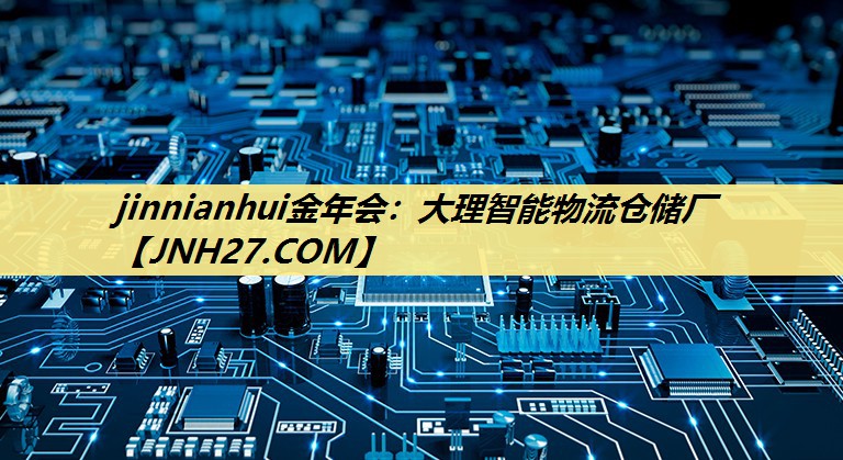 jinnianhui金年会:大理智能物流仓储厂 jinnianhui金年会:大理智能物流仓储厂