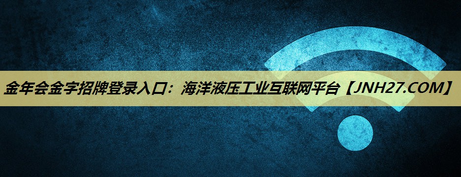 金年会金字招牌登录入口:海洋液压工业互联网平台 金年会金字招牌登录入口:海洋液压工业互联网平台
