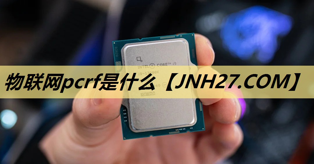 物联网pcrf是什么 物联网pcrf是什么