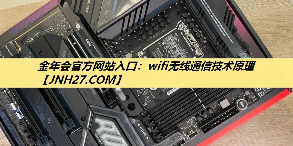 金年会官方网站入口:wifi无线通信技术原理 金年会官方网站入口:wifi无线通信技术原理