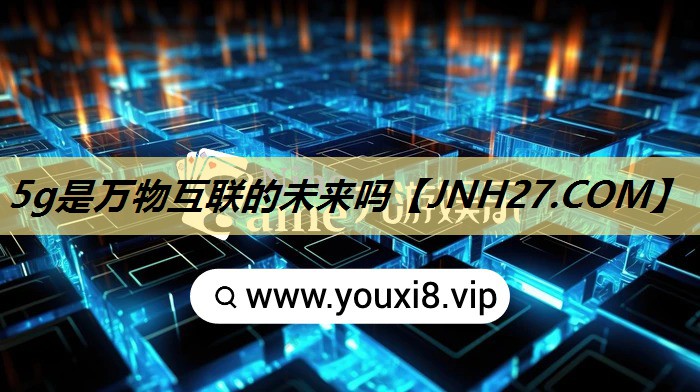 5g是万物互联的未来吗 5g是万物互联的未来吗