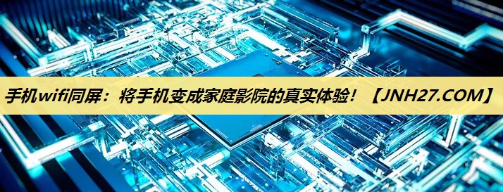 手机wifi同屏:将手机变成家庭影院的真实体验! 手机wifi同屏:将手机变成家庭影院的真实体验!