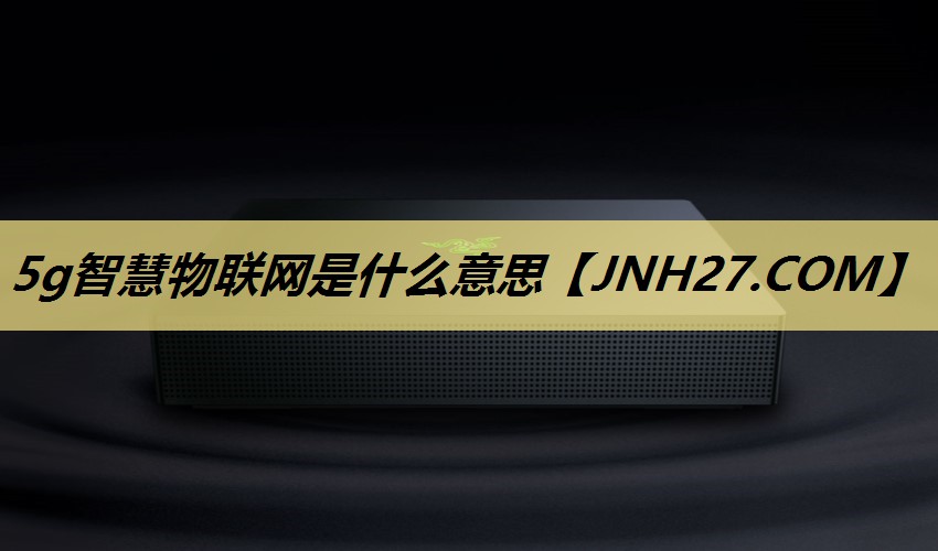 5g智慧物联网是什么意思 5g智慧物联网是什么意思