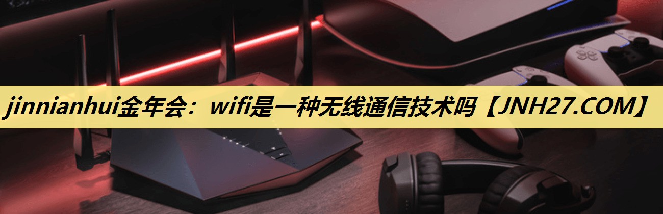 wifi是一种无线通信技术吗 wifi是一种无线通信技术吗