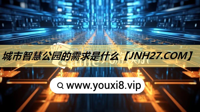 城市智慧公园的需求是什么 城市智慧公园的需求是什么
