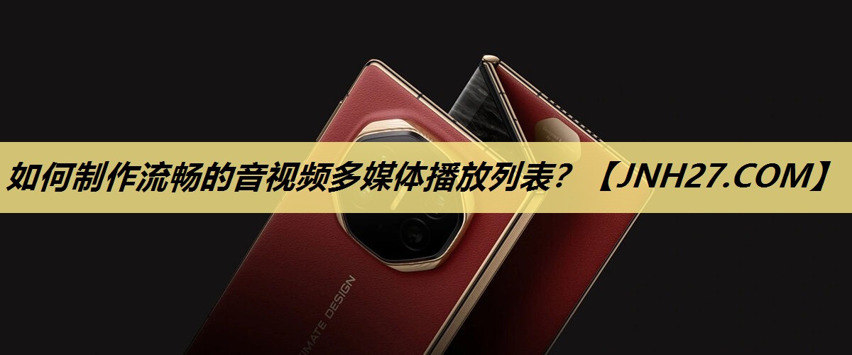 如何制作流畅的音视频多媒体播放列表? 如何制作流畅的音视频多媒体播放列表?