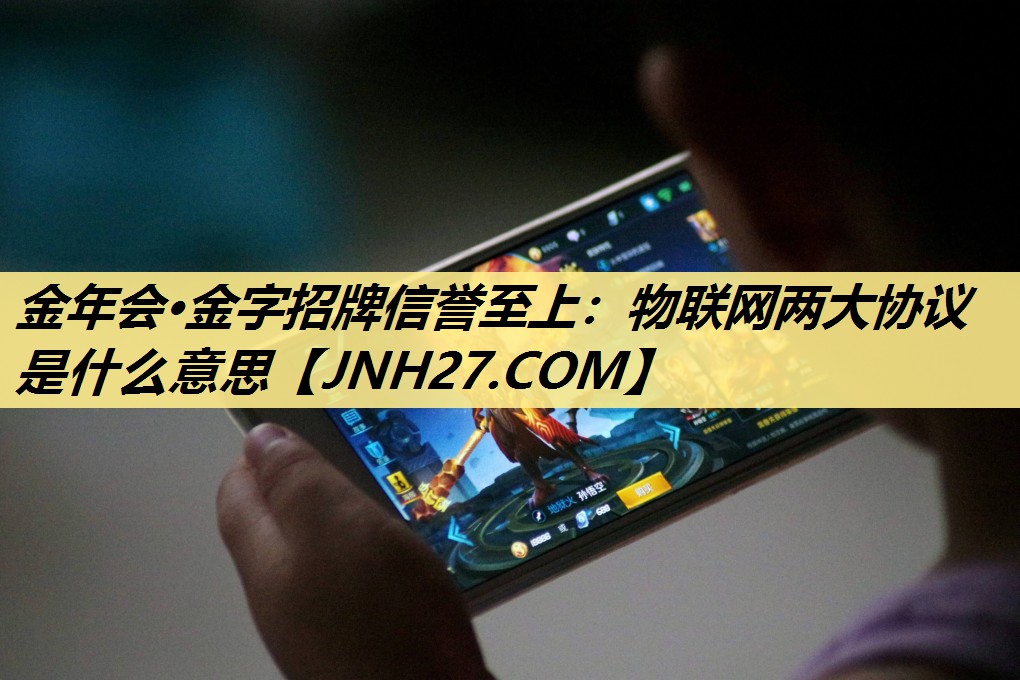 物联网两大协议是什么意思 物联网两大协议是什么意思