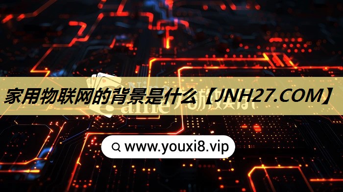 家用物联网的背景是什么 家用物联网的背景是什么
