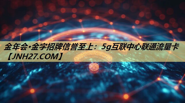 5g互联中心联通流量卡