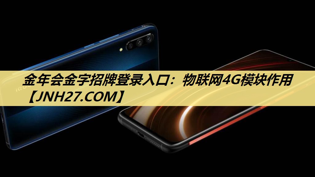 金年会金字招牌登录入口:物联网4G模块作用 金年会金字招牌登录入口:物联网4G模块作用