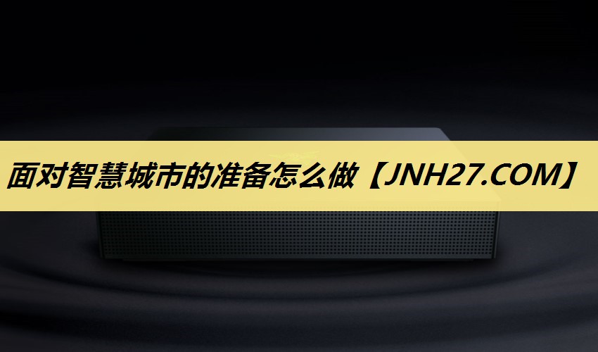 面对智慧城市的准备怎么做 面对智慧城市的准备怎么做
