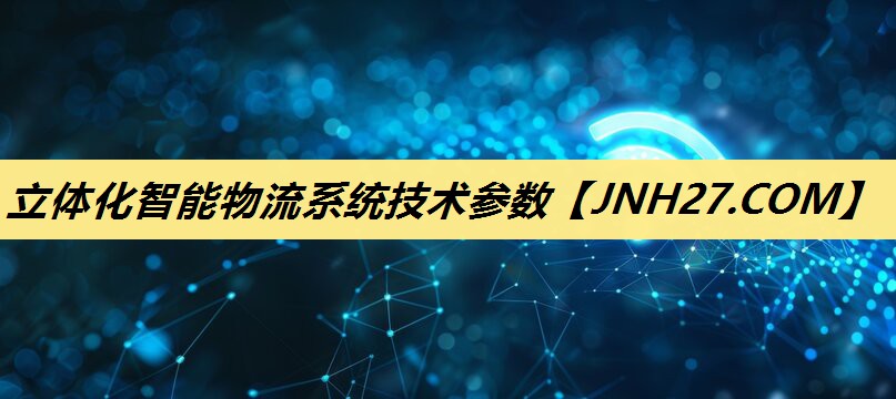立体化智能物流系统技术参数 立体化智能物流系统技术参数