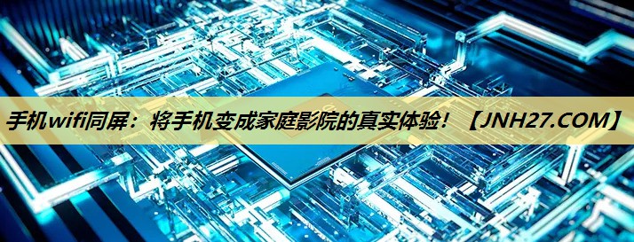 手机wifi同屏:将手机变成家庭影院的真实体验! 手机wifi同屏:将手机变成家庭影院的真实体验!