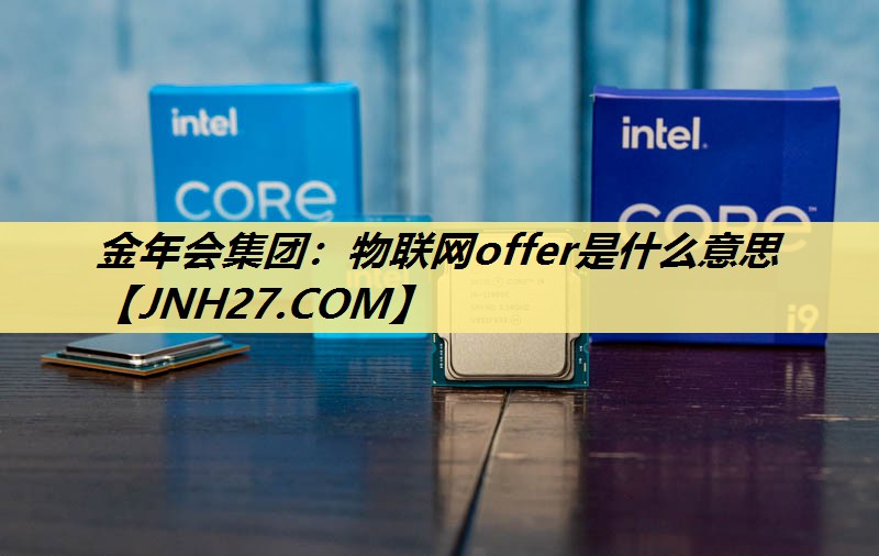 物联网offer是什么意思 物联网offer是什么意思