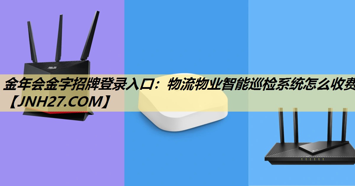 物流物业智能巡检系统怎么收费 物流物业智能巡检系统怎么收费
